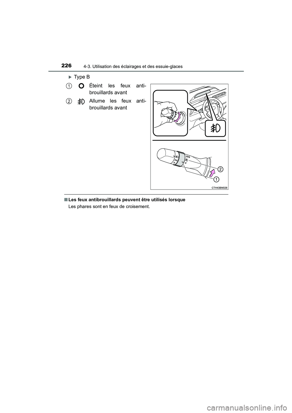 TOYOTA PRIUS C 2015  Manuel du propriétaire (in French) 2264-3. Utilisation des éclairages et des essuie-glaces
PRIUS c_D (OM52F72D)
�XType BÉteint les feux anti-
brouillards avant
Allume les feux anti-
brouillards avant
■Les feux antibrouillards peuve