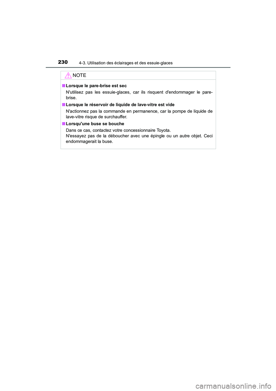 TOYOTA PRIUS C 2015  Manuel du propriétaire (in French) 2304-3. Utilisation des éclairages et des essuie-glaces
PRIUS c_D (OM52F72D)
NOTE
■Lorsque le pare-brise est sec
Nutilisez pas les essuie-glaces, car ils risquent dendommager le pare-
brise.
■ 
