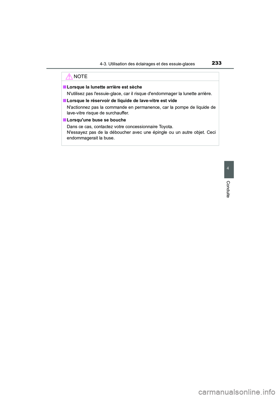 TOYOTA PRIUS C 2015  Manuel du propriétaire (in French) 2334-3. Utilisation des éclairages et des essuie-glaces
4
Conduite
PRIUS c_D (OM52F72D)
NOTE
■Lorsque la lunette arrière est sèche
Nutilisez pas lessuie-glace, car il risque dendommager la lun