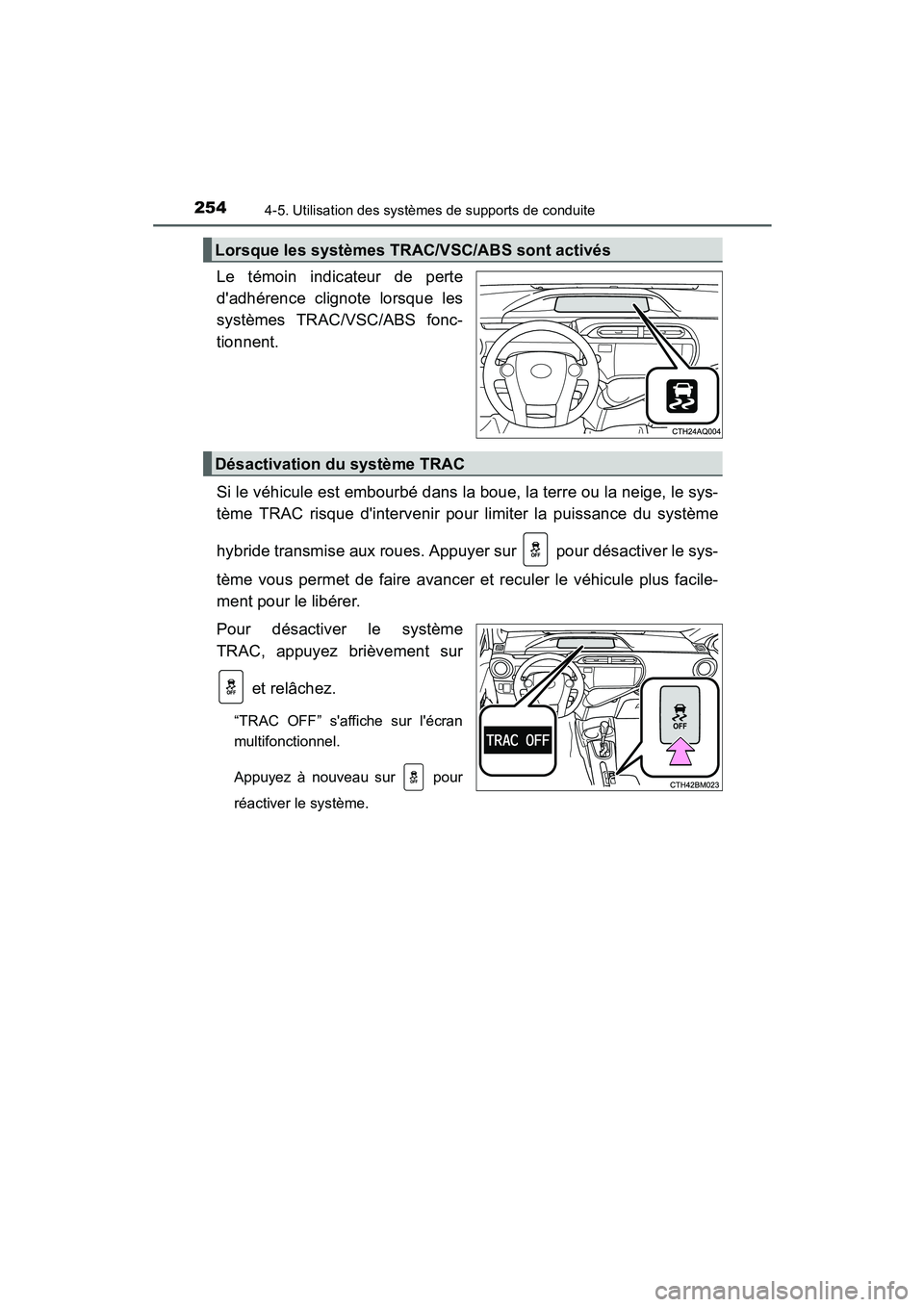 TOYOTA PRIUS C 2015  Manuel du propriétaire (in French) 2544-5. Utilisation des systèmes de supports de conduite
PRIUS c_D (OM52F72D)
Le témoin indicateur de perte
dadhérence clignote lorsque les
systèmes TRAC/VSC/ABS fonc-
tionnent.
Si le véhicule e