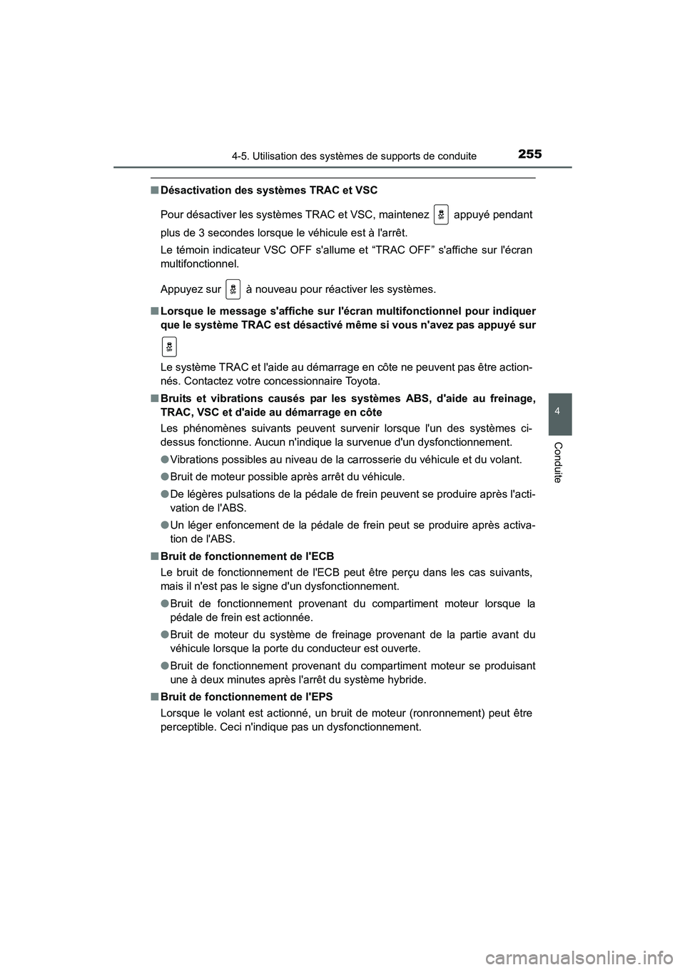 TOYOTA PRIUS C 2015  Manuel du propriétaire (in French) 2554-5. Utilisation des systèmes de supports de conduite
4
Conduite
PRIUS c_D (OM52F72D)
■Désactivation des systèmes TRAC et VSC
Pour désactiver les systèmes TRAC et VSC, maintenez   appuyé pe
