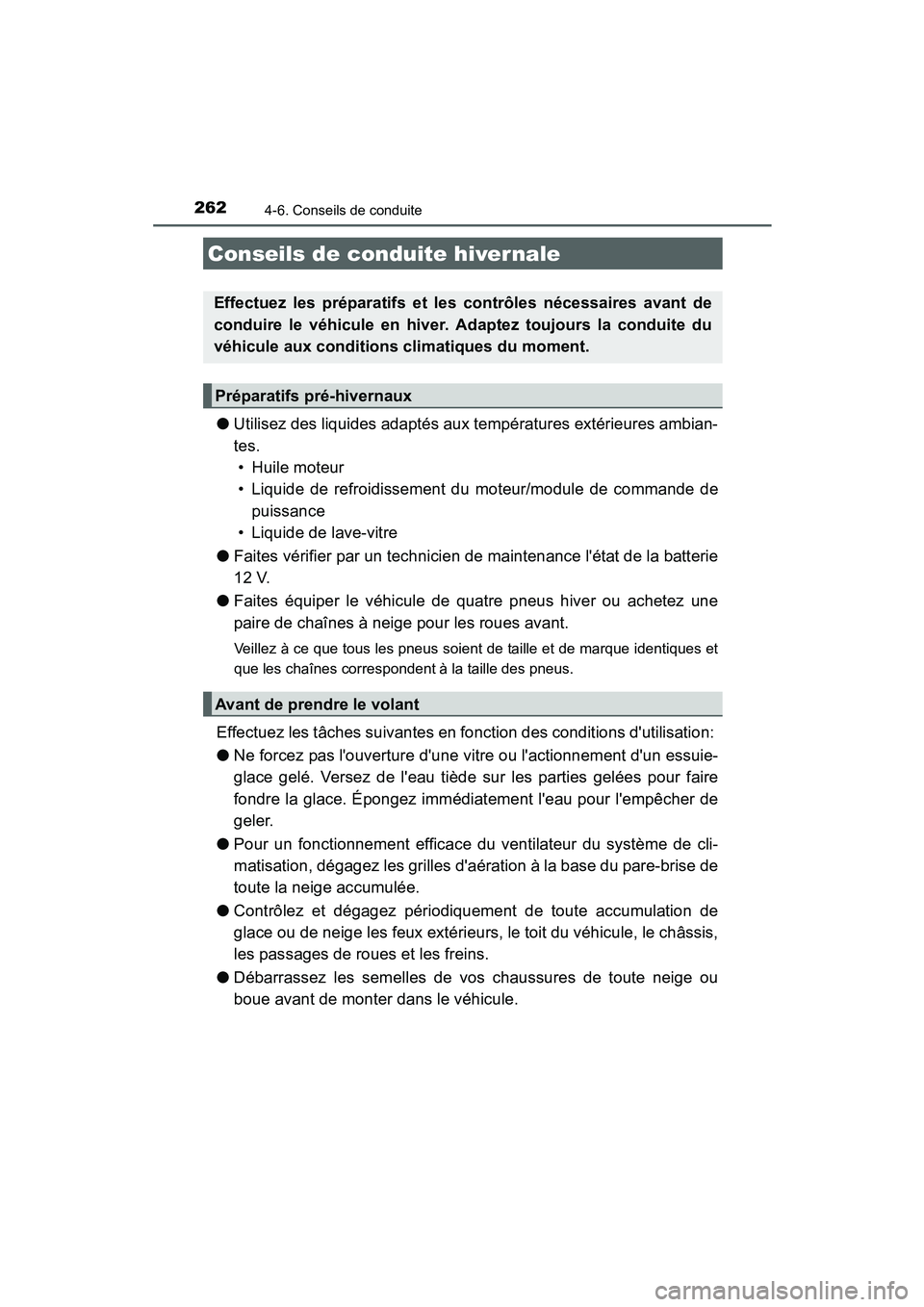 TOYOTA PRIUS C 2015  Manuel du propriétaire (in French) 2624-6. Conseils de conduite
PRIUS c_D (OM52F72D)
●Utilisez des liquides adaptés aux températures extérieures ambian-
tes.
• Huile moteur
• Liquide de refroidissement du moteur/module de comm