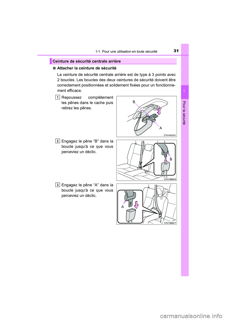 TOYOTA PRIUS C 2015 Manuel du propriétaire (in French) 311-1. Pour une utilisation en toute sécurité
1
Pour la sécurité
PRIUS c_D (OM52F72D)■
Attacher la ceinture de sécurité
La ceinture de sécurité centrale arrière est de type à 3 points avec TOYOTA PRIUS C 2015 Manuel du propriétaire (in French) 311-1. Pour une utilisation en toute sécurité
1
Pour la sécurité
PRIUS c_D (OM52F72D)■
Attacher la ceinture de sécurité
La ceinture de sécurité centrale arrière est de type à 3 points avec