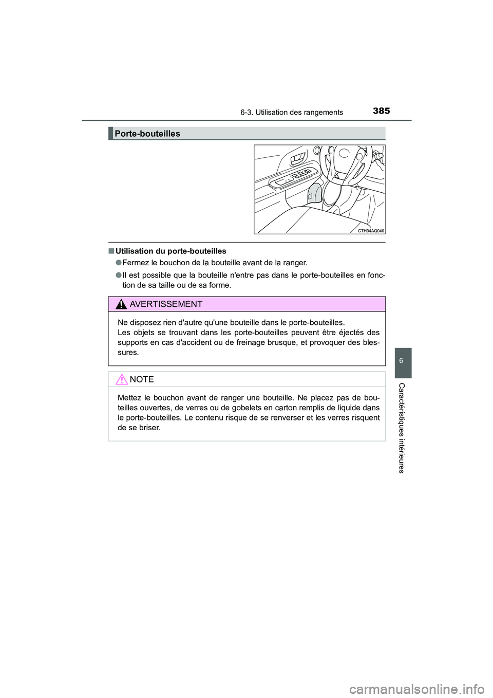 TOYOTA PRIUS C 2015  Manuel du propriétaire (in French) 3856-3. Utilisation des rangements
6
Caractéristiques intérieures
PRIUS c_D (OM52F72D)
■Utilisation du porte-bouteilles
●Fermez le bouchon de la bouteille avant de la ranger.
● Il est possible