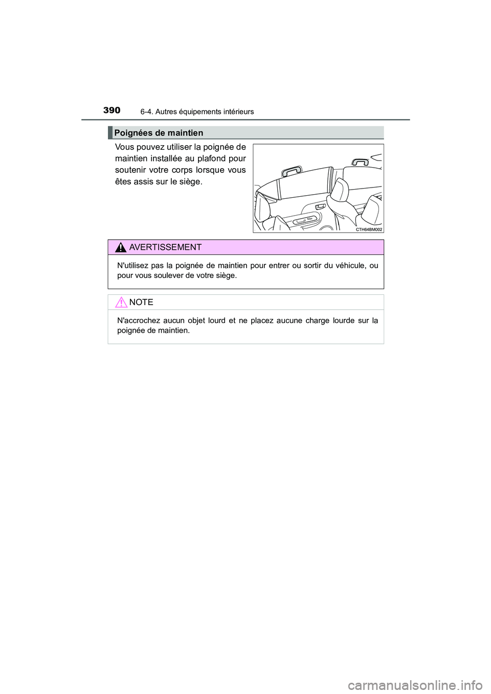 TOYOTA PRIUS C 2015  Manuel du propriétaire (in French) 3906-4. Autres équipements intérieurs
PRIUS c_D (OM52F72D)
Vous pouvez utiliser la poignée de
maintien installée au plafond pour
soutenir votre corps lorsque vous
êtes assis sur le siège.
Poign
