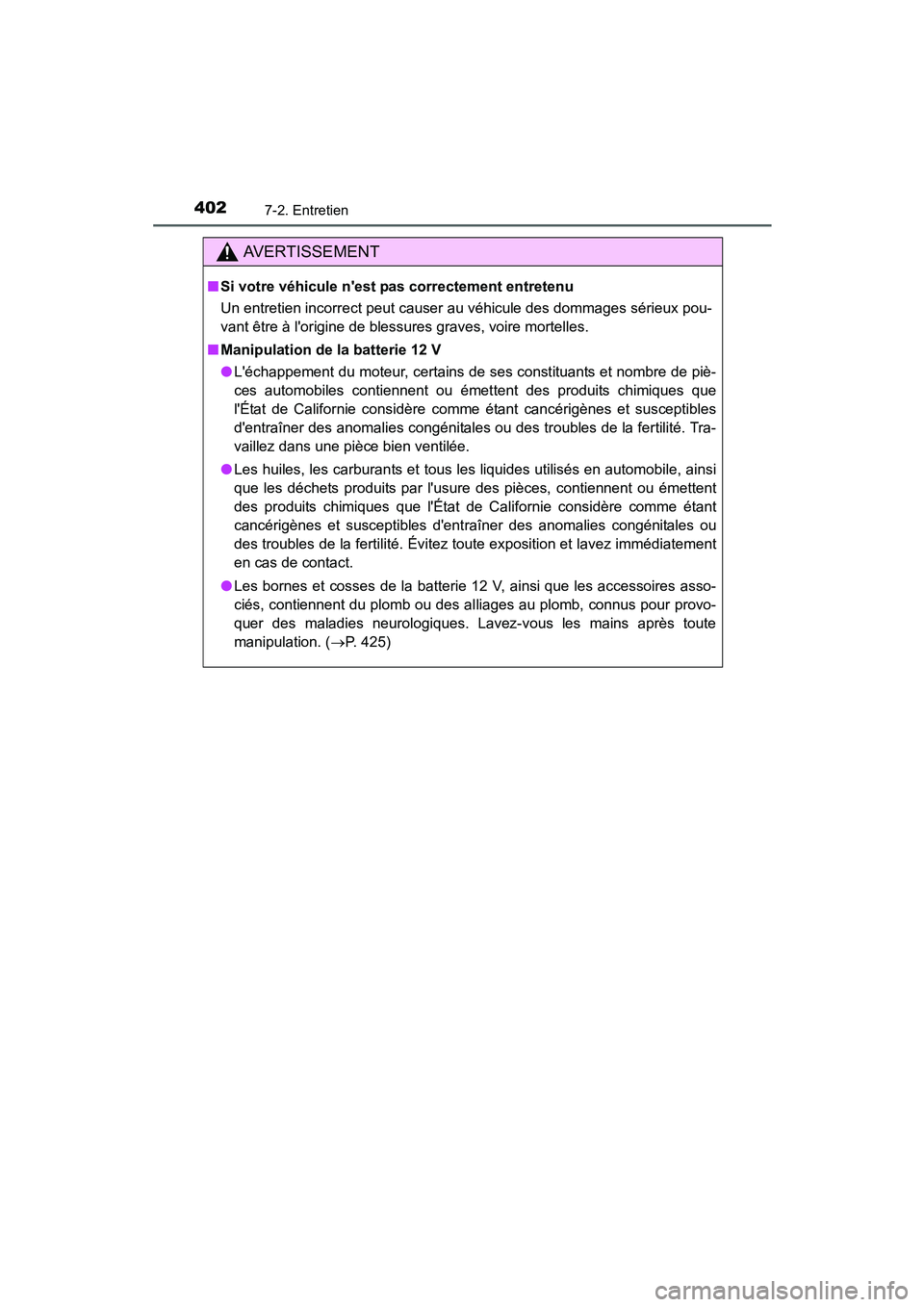 TOYOTA PRIUS C 2015  Manuel du propriétaire (in French) 4027-2. Entretien
PRIUS c_D (OM52F72D)
AVERTISSEMENT
■Si votre véhicule nest p as correctement entretenu
Un entretien incorrect peut causer au véhicule des dommages sérieux pou-
vant être à l