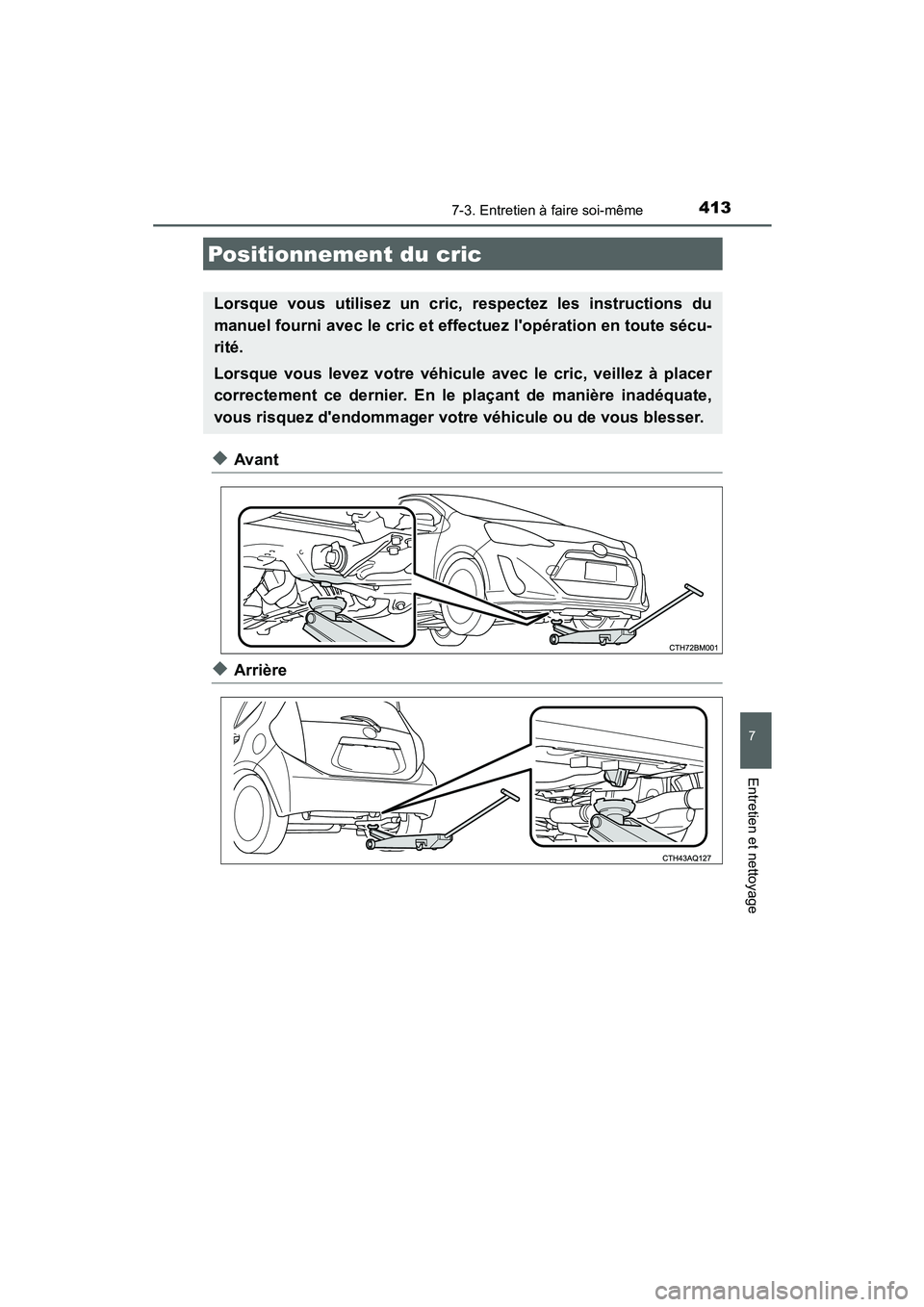 TOYOTA PRIUS C 2015 Manuel du propriétaire (in French) 4137-3. Entretien à faire soi-même
7
Entretien et nettoyage
PRIUS c_D (OM52F72D)
◆Avant
◆Arrière
Positionnement du cric
Lorsque vous utilisez un cric, respectez les instructions du
manuel fourn TOYOTA PRIUS C 2015 Manuel du propriétaire (in French) 4137-3. Entretien à faire soi-même
7
Entretien et nettoyage
PRIUS c_D (OM52F72D)
◆Avant
◆Arrière
Positionnement du cric
Lorsque vous utilisez un cric, respectez les instructions du
manuel fourn
