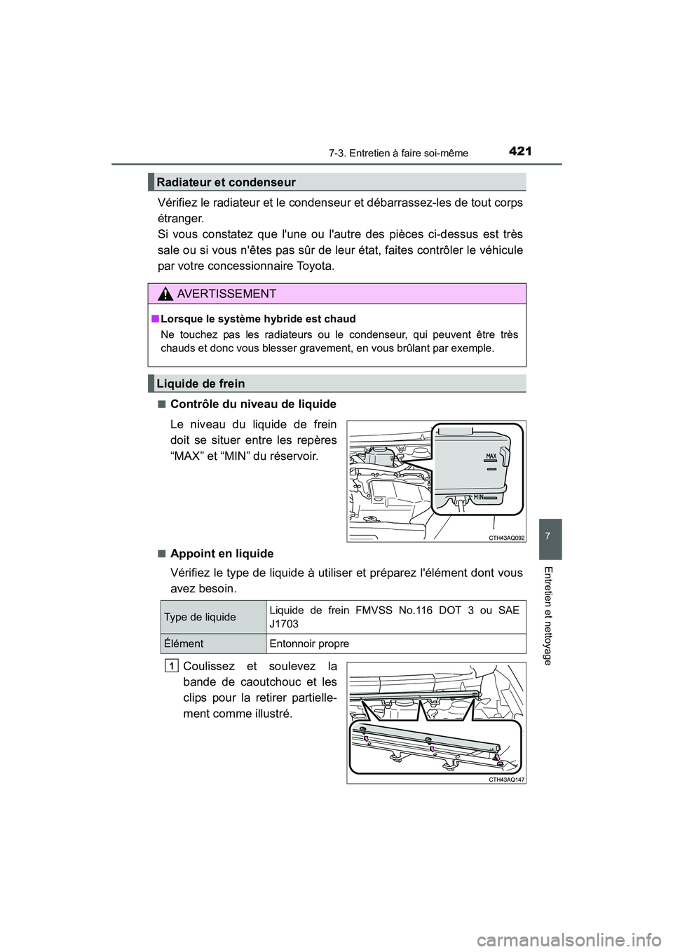TOYOTA PRIUS C 2015  Manuel du propriétaire (in French) 4217-3. Entretien à faire soi-même
7
Entretien et nettoyage
PRIUS c_D (OM52F72D)
Vérifiez le radiateur et le condenseur et débarrassez-les de tout corps
étranger. 
Si vous constatez que lune ou 