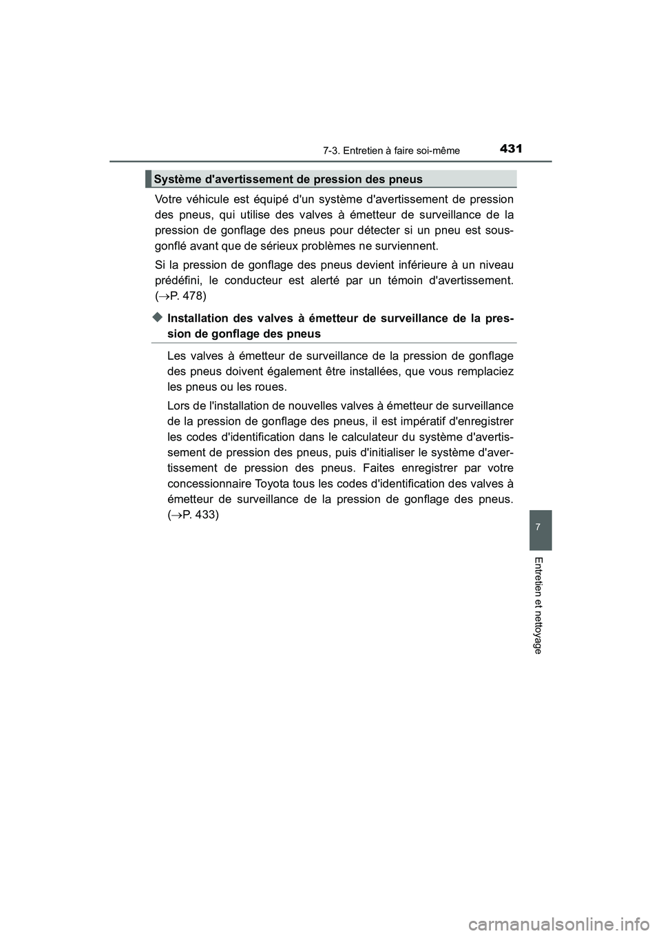 TOYOTA PRIUS C 2015  Manuel du propriétaire (in French) 4317-3. Entretien à faire soi-même
7
Entretien et nettoyage
PRIUS c_D (OM52F72D)
Votre véhicule est équipé dun système davertissement de pression
des pneus, qui utilise des valves à émetteur