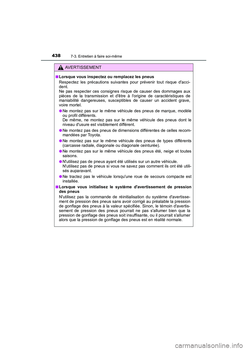 TOYOTA PRIUS C 2015  Manuel du propriétaire (in French) 4387-3. Entretien à faire soi-même
PRIUS c_D (OM52F72D)
AVERTISSEMENT
■Lorsque vous inspectez ou remplacez les pneus
Respectez les précautions suivantes pour prévenir tout risque dacci-
dent. 
