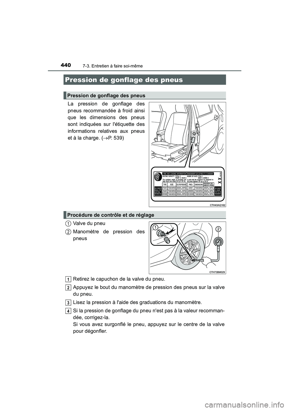 TOYOTA PRIUS C 2015 Manuel du propriétaire (in French) 4407-3. Entretien à faire soi-même
PRIUS c_D (OM52F72D)
La pression de gonflage des
pneus recommandée à froid ainsi
que les dimensions des pneus
sont indiquées sur létiquette des
informations r TOYOTA PRIUS C 2015 Manuel du propriétaire (in French) 4407-3. Entretien à faire soi-même
PRIUS c_D (OM52F72D)
La pression de gonflage des
pneus recommandée à froid ainsi
que les dimensions des pneus
sont indiquées sur létiquette des
informations r