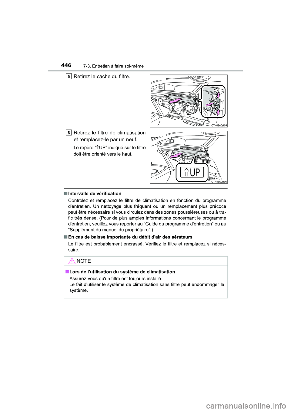 TOYOTA PRIUS C 2015 Manuel du propriétaire (in French) 4467-3. Entretien à faire soi-même
PRIUS c_D (OM52F72D)
Retirez le cache du filtre.
Retirez le filtre de climatisation
et remplacez-le par un neuf.
Le repère “↑UP” indiqué sur le filtre
doit TOYOTA PRIUS C 2015 Manuel du propriétaire (in French) 4467-3. Entretien à faire soi-même
PRIUS c_D (OM52F72D)
Retirez le cache du filtre.
Retirez le filtre de climatisation
et remplacez-le par un neuf.
Le repère “↑UP” indiqué sur le filtre
doit