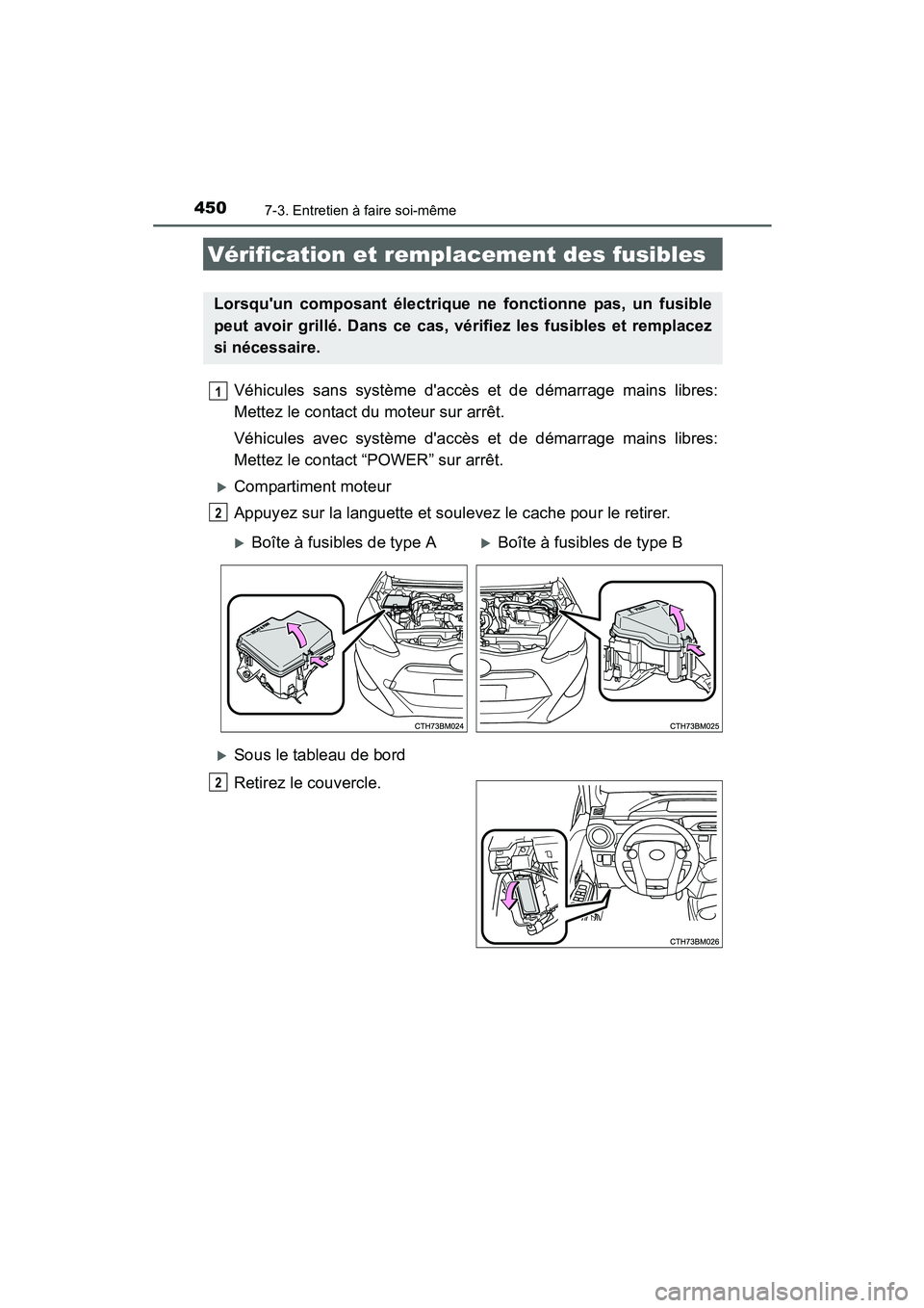 TOYOTA PRIUS C 2015  Manuel du propriétaire (in French) 4507-3. Entretien à faire soi-même
PRIUS c_D (OM52F72D)
Véhicules sans système daccès et de démarrage mains libres:
Mettez le contact du moteur sur arrêt.
Véhicules avec système daccès et 