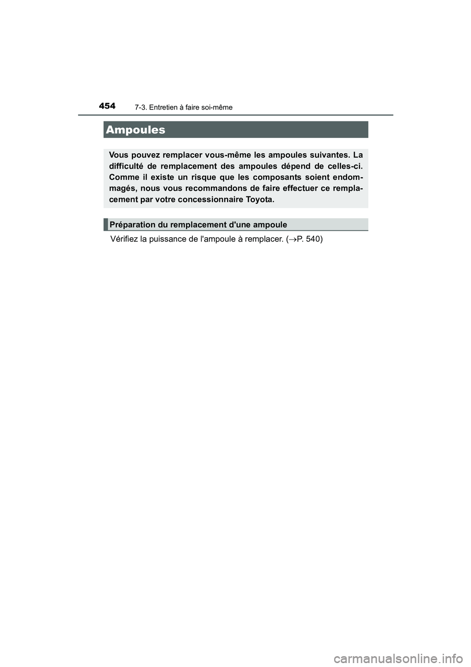 TOYOTA PRIUS C 2015  Manuel du propriétaire (in French) 4547-3. Entretien à faire soi-même
PRIUS c_D (OM52F72D)
Vérifiez la puissance de lampoule à remplacer. (→P. 540)
Ampoules
Vous pouvez remplacer vous-même les ampoules suivantes. La
difficulté