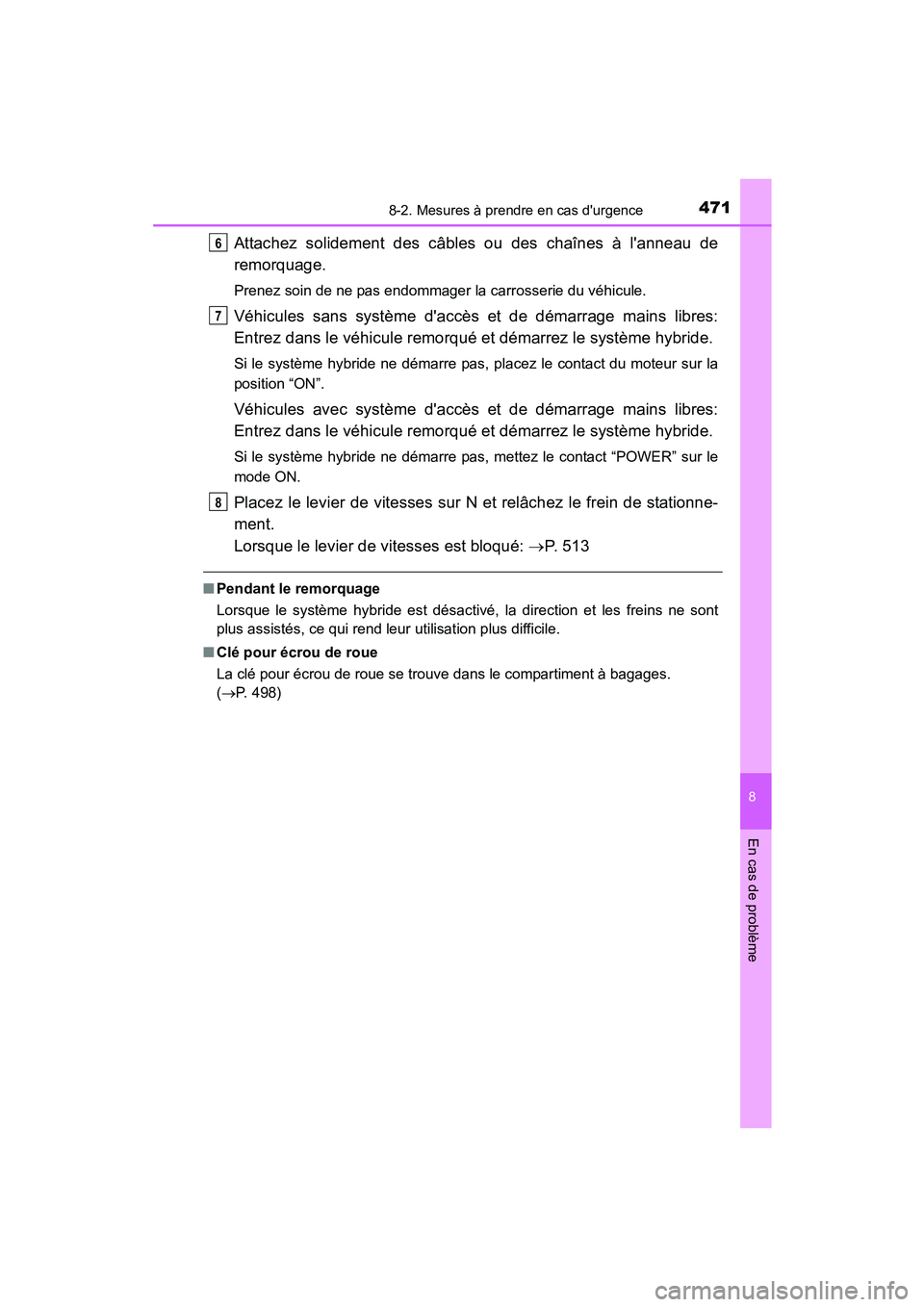 TOYOTA PRIUS C 2015  Manuel du propriétaire (in French) 4718-2. Mesures à prendre en cas durgence
8
En cas de problème
PRIUS c_D (OM52F72D)
Attachez solidement des câbles ou des chaînes à lanneau de
remorquage.
Prenez soin de ne pas endommager la ca