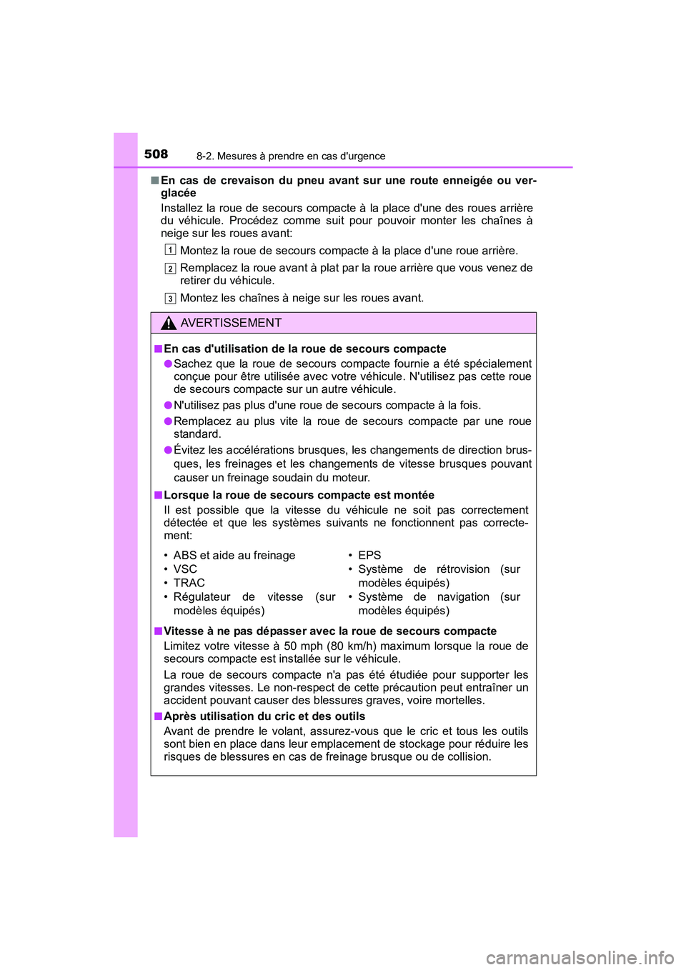 TOYOTA PRIUS C 2015  Manuel du propriétaire (in French) 5088-2. Mesures à prendre en cas durgence
PRIUS c_D (OM52F72D)■
En cas de crevaison du pneu avant sur une route enneigée ou ver-
glacée
Installez la roue de secours compacte à la place dune de