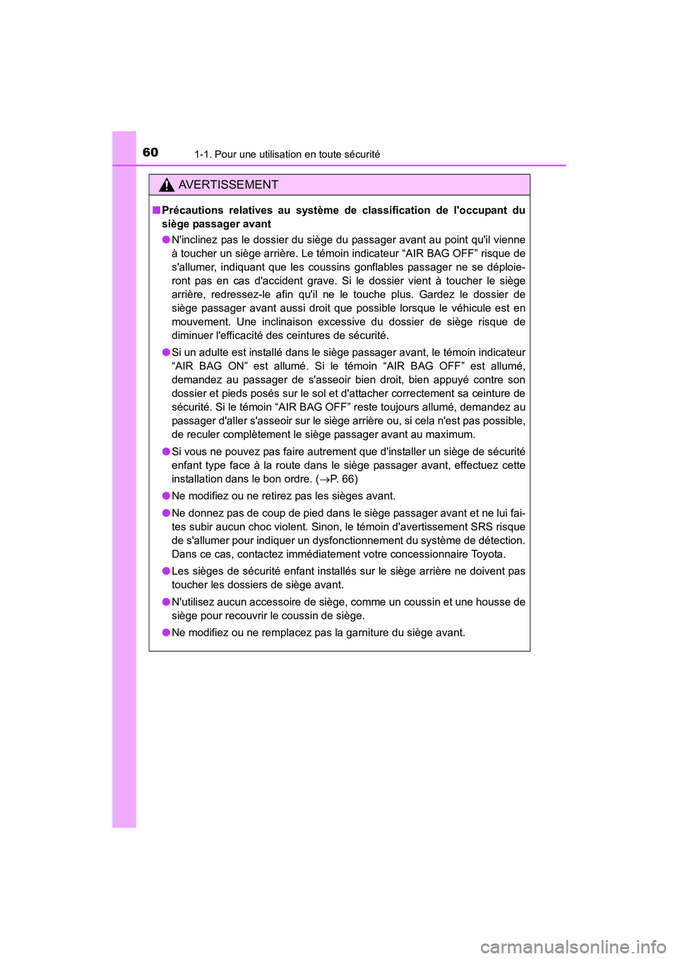 TOYOTA PRIUS C 2015  Manuel du propriétaire (in French) 601-1. Pour une utilisation en toute sécurité
PRIUS c_D (OM52F72D)
AVERTISSEMENT
■Précautions relatives au système de classification de loccupant du
siège passager avant
●Ninclinez pas le d