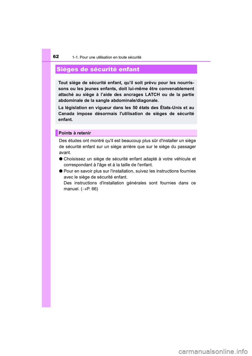 TOYOTA PRIUS C 2015  Manuel du propriétaire (in French) 621-1. Pour une utilisation en toute sécurité
PRIUS c_D (OM52F72D)
Des études ont montré quil est beaucoup plus sûr dinstaller un siège
de sécurité enfant sur un siège arrière que sur le s