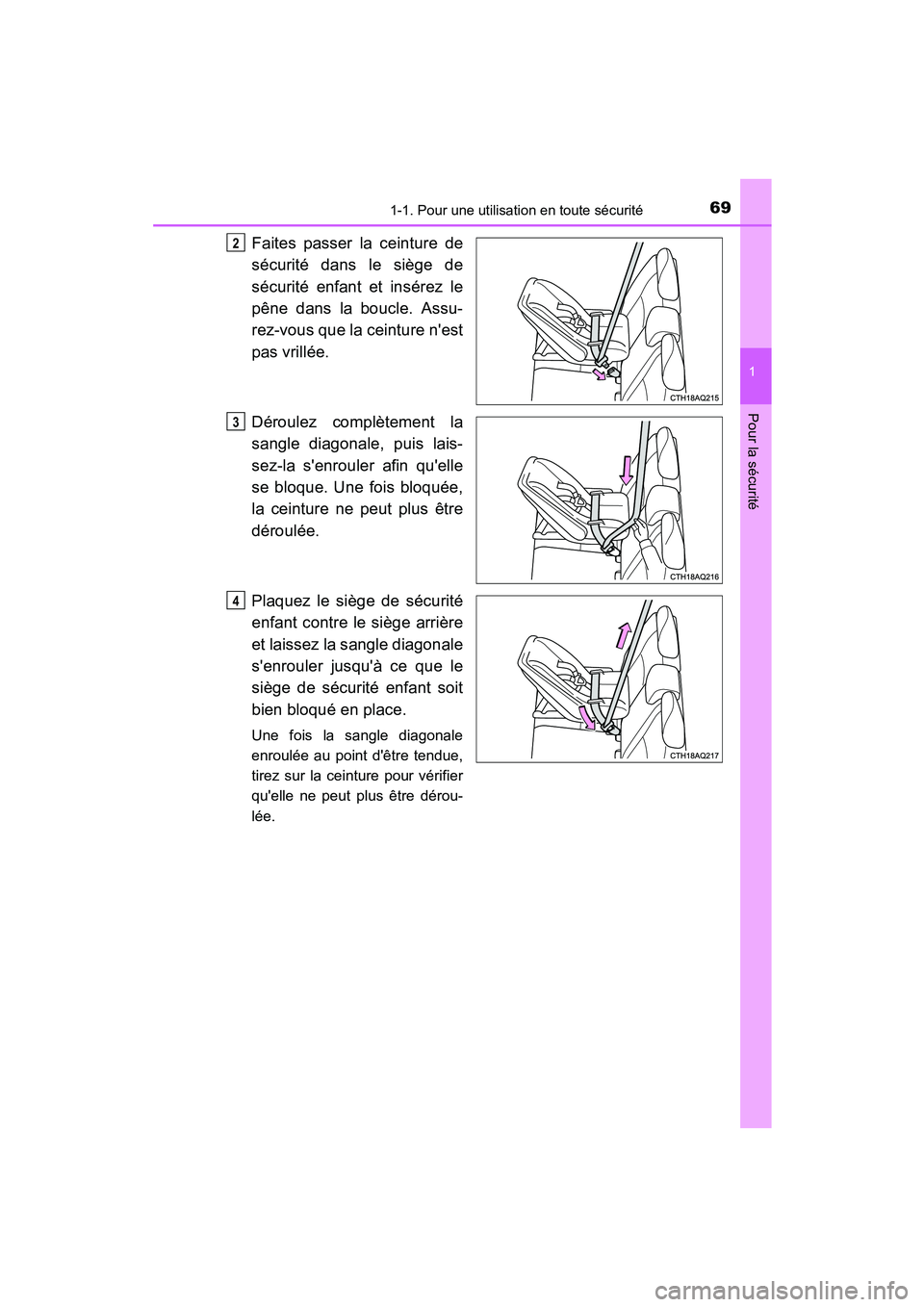TOYOTA PRIUS C 2015  Manuel du propriétaire (in French) 691-1. Pour une utilisation en toute sécurité
1
Pour la sécurité
PRIUS c_D (OM52F72D)
Faites passer la ceinture de
sécurité dans le siège de
sécurité enfant et insérez le
pêne dans la boucl