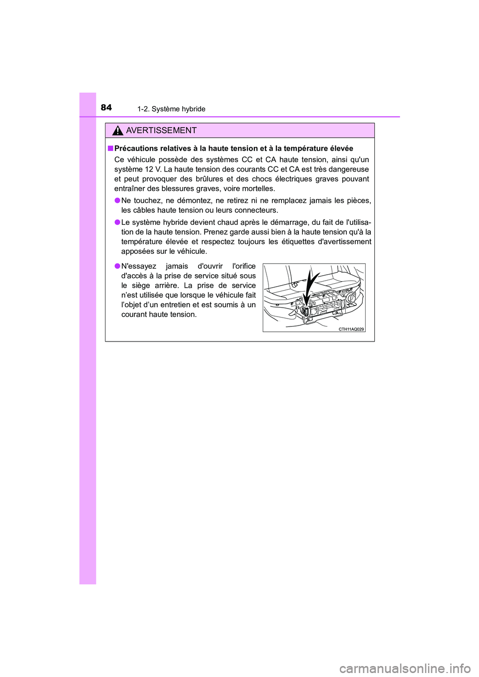 TOYOTA PRIUS C 2015  Manuel du propriétaire (in French) 841-2. Système hybride
PRIUS c_D (OM52F72D)
AVERTISSEMENT
■Précautions relatives à la haute tension et à la température élevée
Ce véhicule possède des systèmes CC et CA haute tension, ains