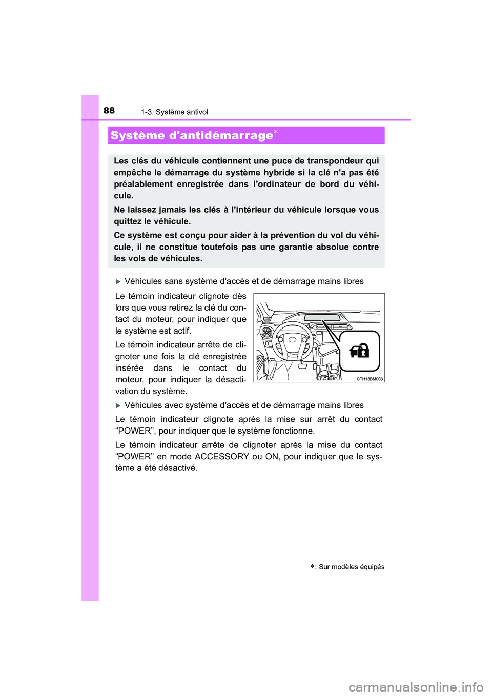 TOYOTA PRIUS C 2015  Manuel du propriétaire (in French) 88
PRIUS c_D (OM52F72D)
1-3. Système antivol
�XVéhicules sans système daccès et de démarrage mains libres
Le témoin indicateur clignote dès
lors que vous retirez la clé du con-
tact du moteur