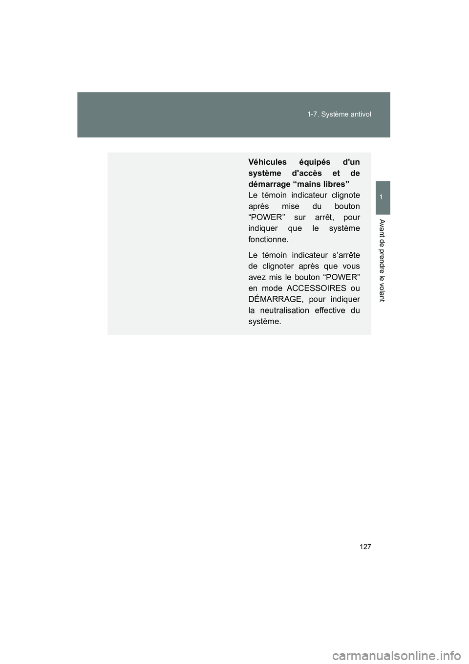 TOYOTA PRIUS C 2014 Manuel du propriétaire (in French) 127
1-7. Système antivol
1
Avant de prendre le volant
PRIUS_C D
Véhicules équipés dun
système daccès et de
démarrage “mains libres”
Le témoin indicateur clignote
après mise du bouton
TOYOTA PRIUS C 2014 Manuel du propriétaire (in French) 127
1-7. Système antivol
1
Avant de prendre le volant
PRIUS_C D
Véhicules équipés dun
système daccès et de
démarrage “mains libres”
Le témoin indicateur clignote
après mise du bouton