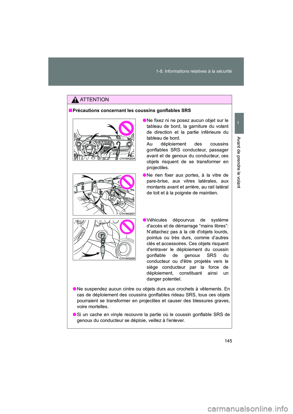 TOYOTA PRIUS C 2014 Manuel du propriétaire (in French) 145
1-8. Informations relatives à la sécurité
1
Avant de prendre le volant
PRIUS_C D
AT T E N T I O N
■
Précautions concernant les coussins gonflables SRS
● Ne suspendez aucun cintre ou objets TOYOTA PRIUS C 2014 Manuel du propriétaire (in French) 145
1-8. Informations relatives à la sécurité
1
Avant de prendre le volant
PRIUS_C D
AT T E N T I O N
■
Précautions concernant les coussins gonflables SRS
● Ne suspendez aucun cintre ou objets