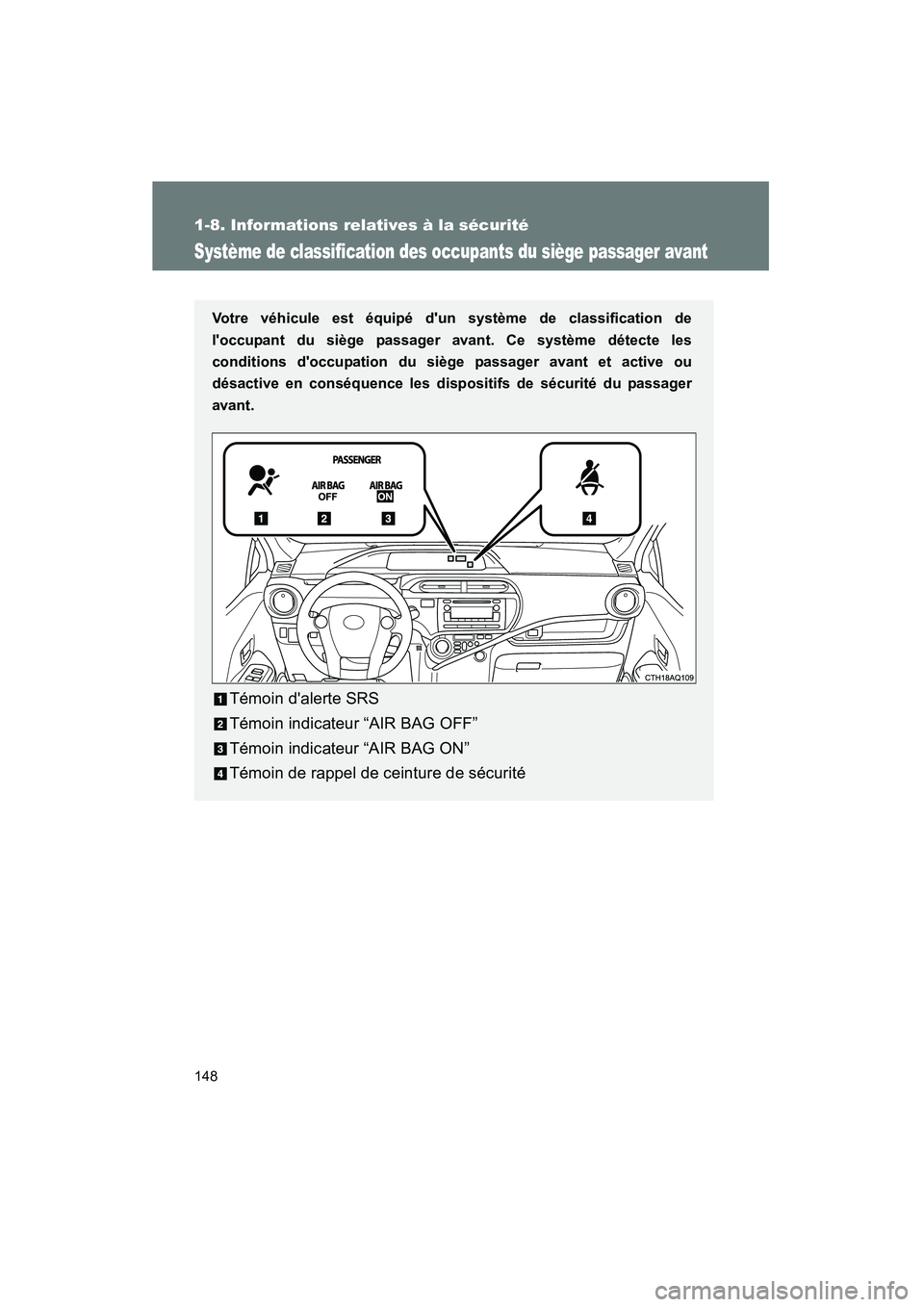 TOYOTA PRIUS C 2014 Manuel du propriétaire (in French) 148
1-8. Informations relatives à la sécurité
PRIUS_C D
Système de classification des occupants du siège passager avant
Votre véhicule est équipé dun système de classification de
loccupant TOYOTA PRIUS C 2014 Manuel du propriétaire (in French) 148
1-8. Informations relatives à la sécurité
PRIUS_C D
Système de classification des occupants du siège passager avant
Votre véhicule est équipé dun système de classification de
loccupant
