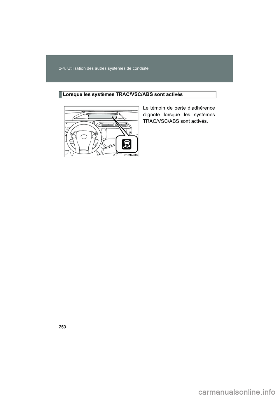 TOYOTA PRIUS C 2014 Manuel du propriétaire (in French) 250 2-4. Utilisation des autres systèmes de conduite
PRIUS_C D
Lorsque les systèmes TRAC/VSC/ABS sont activésLe témoin de perte d’adhérence
clignote lorsque les systèmes
TRAC/VSC/ABS sont acti TOYOTA PRIUS C 2014 Manuel du propriétaire (in French) 250 2-4. Utilisation des autres systèmes de conduite
PRIUS_C D
Lorsque les systèmes TRAC/VSC/ABS sont activésLe témoin de perte d’adhérence
clignote lorsque les systèmes
TRAC/VSC/ABS sont acti