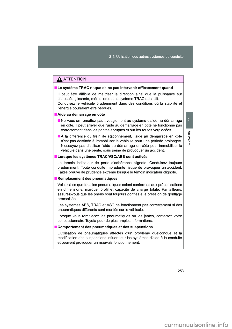 TOYOTA PRIUS C 2014 Manuel du propriétaire (in French) 253
2-4. Utilisation des autres systèmes de conduite
2
Au volant
PRIUS_C D
AT T E N T I O N
■
Le système TRAC risque de ne pas intervenir efficacement quand
Il peut être difficile de maîtriser TOYOTA PRIUS C 2014 Manuel du propriétaire (in French) 253
2-4. Utilisation des autres systèmes de conduite
2
Au volant
PRIUS_C D
AT T E N T I O N
■
Le système TRAC risque de ne pas intervenir efficacement quand
Il peut être difficile de maîtriser