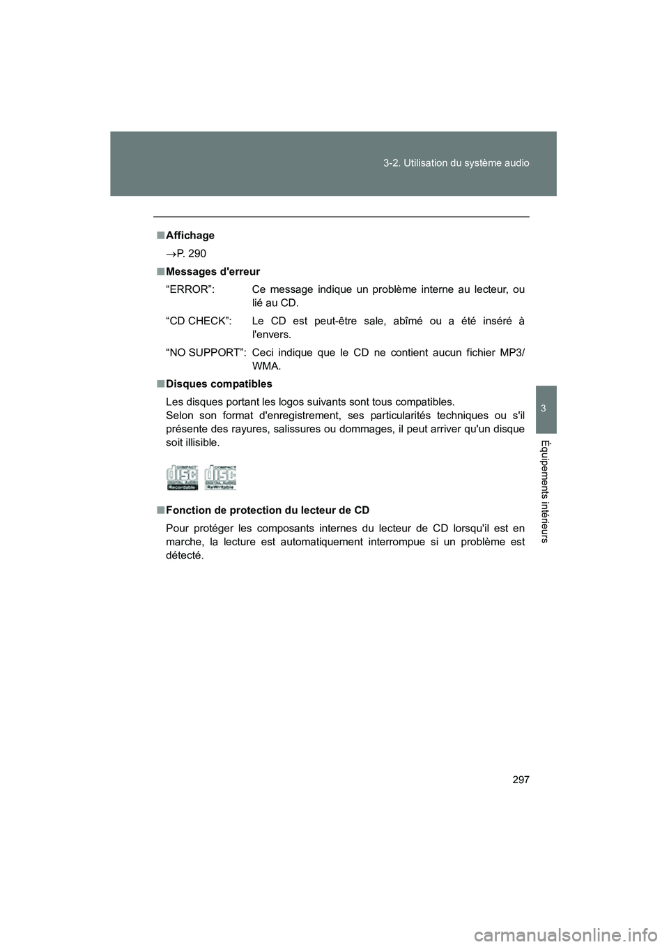 TOYOTA PRIUS C 2014 Manuel du propriétaire (in French) 297
3-2. Utilisation du système audio
3
Équipements intérieurs
PRIUS_C D
■
Affichage
→ P. 290
■ Messages derreur
“ERROR”: Ce message indique un problème interne au lecteur, ou
lié au C TOYOTA PRIUS C 2014 Manuel du propriétaire (in French) 297
3-2. Utilisation du système audio
3
Équipements intérieurs
PRIUS_C D
■
Affichage
→ P. 290
■ Messages derreur
“ERROR”: Ce message indique un problème interne au lecteur, ou
lié au C