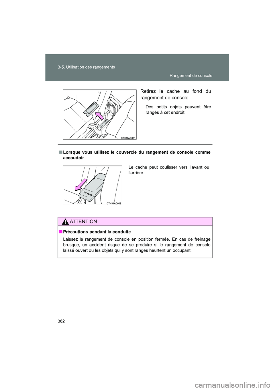 TOYOTA PRIUS C 2014  Manuel du propriétaire (in French) 362 3-5. Utilisation des rangements
PRIUS_C DRetirez le cache au fond du
rangement de console.
Des petits objets peuvent être
rangés à cet endroit.
■
Lorsque vous utilisez le couvercle du rangeme