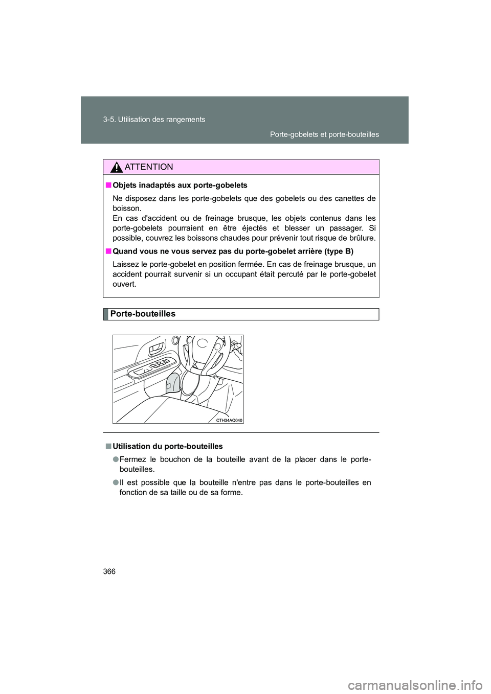 TOYOTA PRIUS C 2014  Manuel du propriétaire (in French) 366 3-5. Utilisation des rangements
PRIUS_C D
Porte-bouteilles
AT T E N T I O N
■Objets inadaptés aux porte-gobelets
Ne disposez dans les porte-gobelets que des gobelets ou des canettes de
boisson.