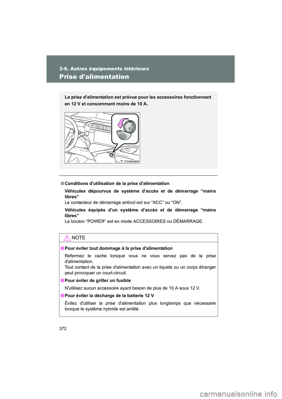 TOYOTA PRIUS C 2014 Manuel du propriétaire (in French) 372
3-6. Autres équipements intérieurs
PRIUS_C D
Prise dalimentation
■Conditions dutilisation de la prise dalimentation
Véhicules dépourvus de système d’accès et de démarrage “mains
li TOYOTA PRIUS C 2014 Manuel du propriétaire (in French) 372
3-6. Autres équipements intérieurs
PRIUS_C D
Prise dalimentation
■Conditions dutilisation de la prise dalimentation
Véhicules dépourvus de système d’accès et de démarrage “mains
li