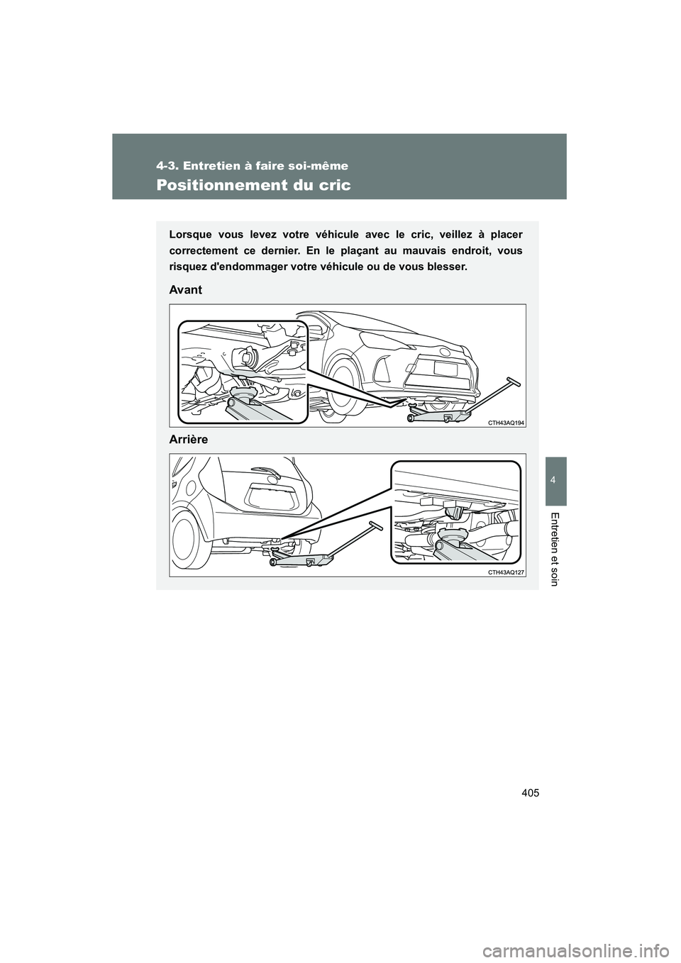 TOYOTA PRIUS C 2014 Manuel du propriétaire (in French) 405
4-3. Entretien à faire soi-même
4
Entretien et soin
PRIUS_C D
Positionnement du cric
Lorsque vous levez votre véhicule avec le cric, veillez à placer
correctement ce dernier. En le plaçant au TOYOTA PRIUS C 2014 Manuel du propriétaire (in French) 405
4-3. Entretien à faire soi-même
4
Entretien et soin
PRIUS_C D
Positionnement du cric
Lorsque vous levez votre véhicule avec le cric, veillez à placer
correctement ce dernier. En le plaçant au