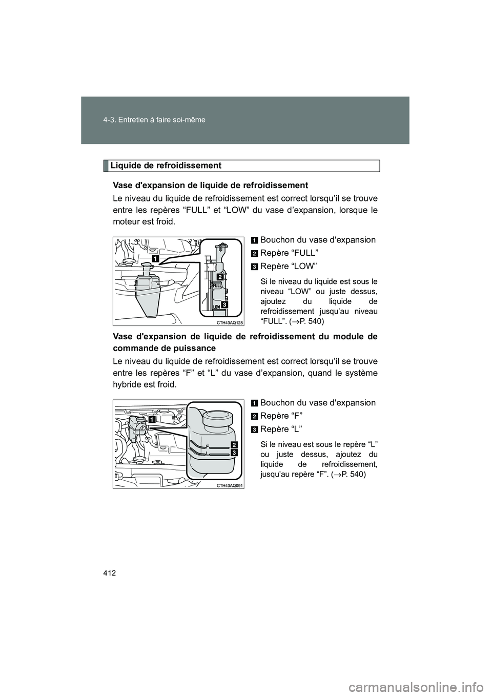 TOYOTA PRIUS C 2014 Manuel du propriétaire (in French) 412 4-3. Entretien à faire soi-même
PRIUS_C D
Liquide de refroidissementVase dexpansion de liquide de refroidissement
Le niveau du liquide de refroidissement est correct lorsqu’il se trouve
entre TOYOTA PRIUS C 2014 Manuel du propriétaire (in French) 412 4-3. Entretien à faire soi-même
PRIUS_C D
Liquide de refroidissementVase dexpansion de liquide de refroidissement
Le niveau du liquide de refroidissement est correct lorsqu’il se trouve
entre