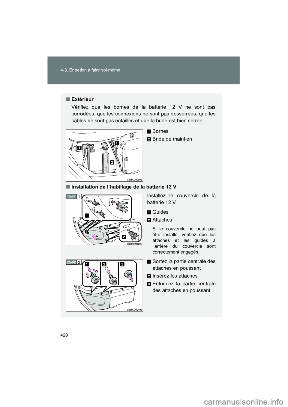 TOYOTA PRIUS C 2014 Manuel du propriétaire (in French) 420 4-3. Entretien à faire soi-même
PRIUS_C D
■Extérieur
Vérifiez que les bornes de la batterie 12 V ne sont pas
corrodées, que les connexions ne sont pas desserrées, que les
câbles ne sont p TOYOTA PRIUS C 2014 Manuel du propriétaire (in French) 420 4-3. Entretien à faire soi-même
PRIUS_C D
■Extérieur
Vérifiez que les bornes de la batterie 12 V ne sont pas
corrodées, que les connexions ne sont pas desserrées, que les
câbles ne sont p