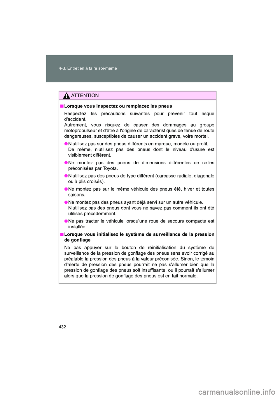 TOYOTA PRIUS C 2014 Manuel du propriétaire (in French) 432 4-3. Entretien à faire soi-même
PRIUS_C D
AT T E N T I O N
■Lorsque vous inspectez ou remplacez les pneus
Respectez les précautions suivantes pour prévenir tout risque
daccident.
Autrement TOYOTA PRIUS C 2014 Manuel du propriétaire (in French) 432 4-3. Entretien à faire soi-même
PRIUS_C D
AT T E N T I O N
■Lorsque vous inspectez ou remplacez les pneus
Respectez les précautions suivantes pour prévenir tout risque
daccident.
Autrement