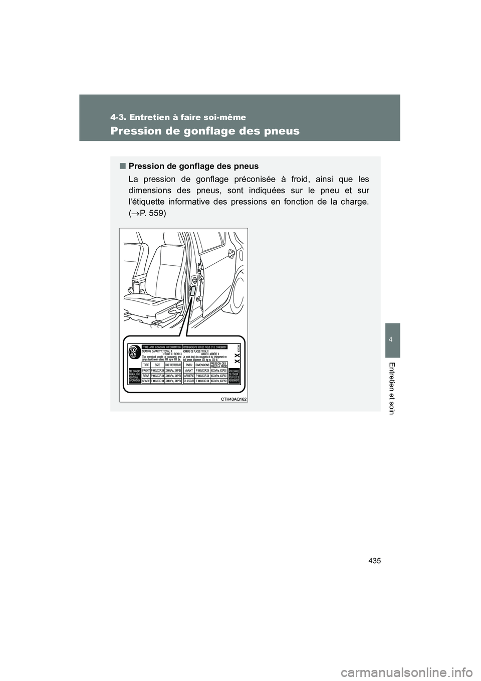 TOYOTA PRIUS C 2014 Manuel du propriétaire (in French) 435
4-3. Entretien à faire soi-même
4
Entretien et soin
PRIUS_C D
Pression de gonflage des pneus
■Pression de gonflage des pneus
La pression de gonflage préconisée à froid, ainsi que les
dimens TOYOTA PRIUS C 2014 Manuel du propriétaire (in French) 435
4-3. Entretien à faire soi-même
4
Entretien et soin
PRIUS_C D
Pression de gonflage des pneus
■Pression de gonflage des pneus
La pression de gonflage préconisée à froid, ainsi que les
dimens