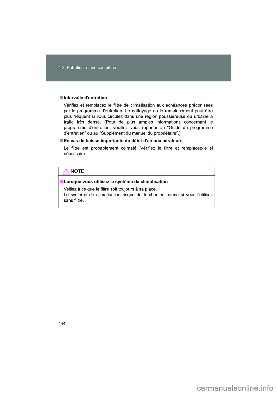 TOYOTA PRIUS C 2014 Manuel du propriétaire (in French) 444 4-3. Entretien à faire soi-même
PRIUS_C D
■Intervalle dentretien
Vérifiez et remplacez le filtre de climatisation aux échéances préconisées
par le programme dentretien. Le nettoyage ou TOYOTA PRIUS C 2014 Manuel du propriétaire (in French) 444 4-3. Entretien à faire soi-même
PRIUS_C D
■Intervalle dentretien
Vérifiez et remplacez le filtre de climatisation aux échéances préconisées
par le programme dentretien. Le nettoyage ou