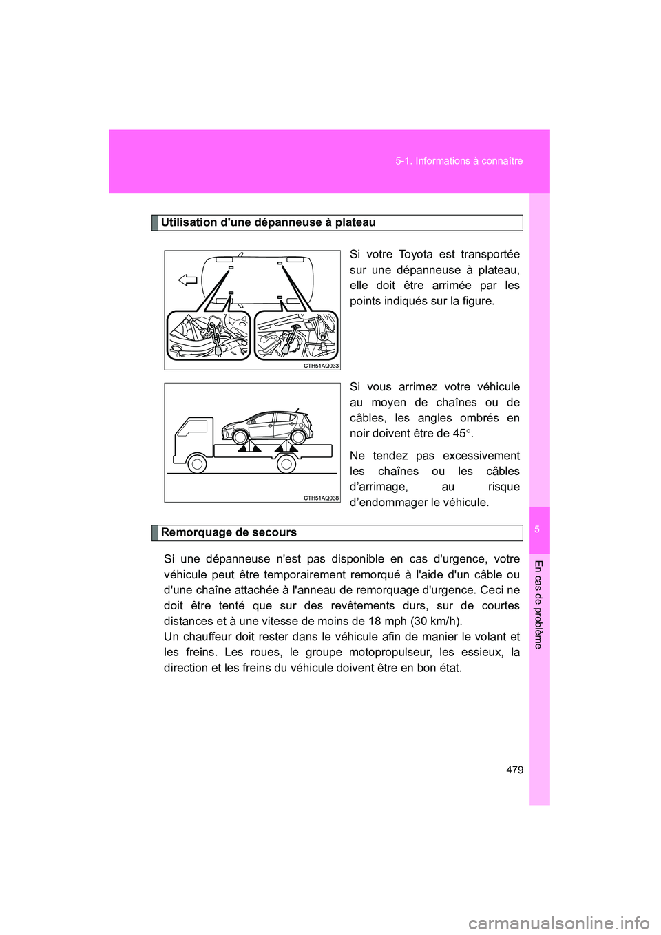 TOYOTA PRIUS C 2014 Manuel du propriétaire (in French) 5
En cas de problème
479
5-1. Informations à connaître
PRIUS_C D
Utilisation dune dépanneuse à plateau
Si votre Toyota est transportée
sur une dépanneuse à plateau,
elle doit être arrimée p TOYOTA PRIUS C 2014 Manuel du propriétaire (in French) 5
En cas de problème
479
5-1. Informations à connaître
PRIUS_C D
Utilisation dune dépanneuse à plateau
Si votre Toyota est transportée
sur une dépanneuse à plateau,
elle doit être arrimée p