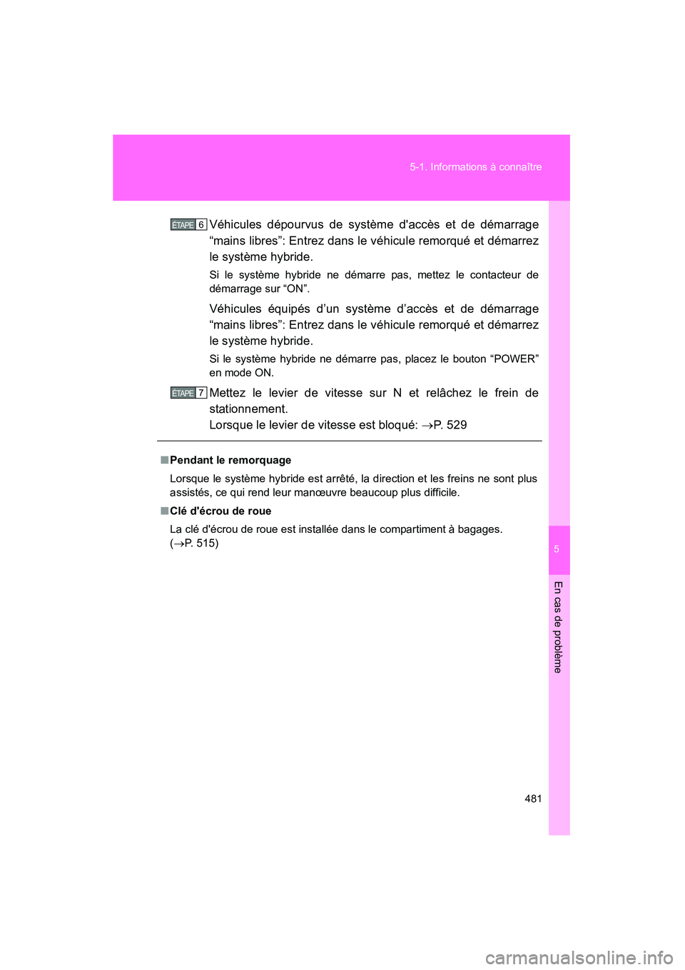 TOYOTA PRIUS C 2014 Manuel du propriétaire (in French) 5
En cas de problème
481
5-1. Informations à connaître
PRIUS_C D
Véhicules dépourvus de système daccès et de démarrage
“mains libres”: Entrez dans le véhicule remorqué et démarrez
le s TOYOTA PRIUS C 2014 Manuel du propriétaire (in French) 5
En cas de problème
481
5-1. Informations à connaître
PRIUS_C D
Véhicules dépourvus de système daccès et de démarrage
“mains libres”: Entrez dans le véhicule remorqué et démarrez
le s
