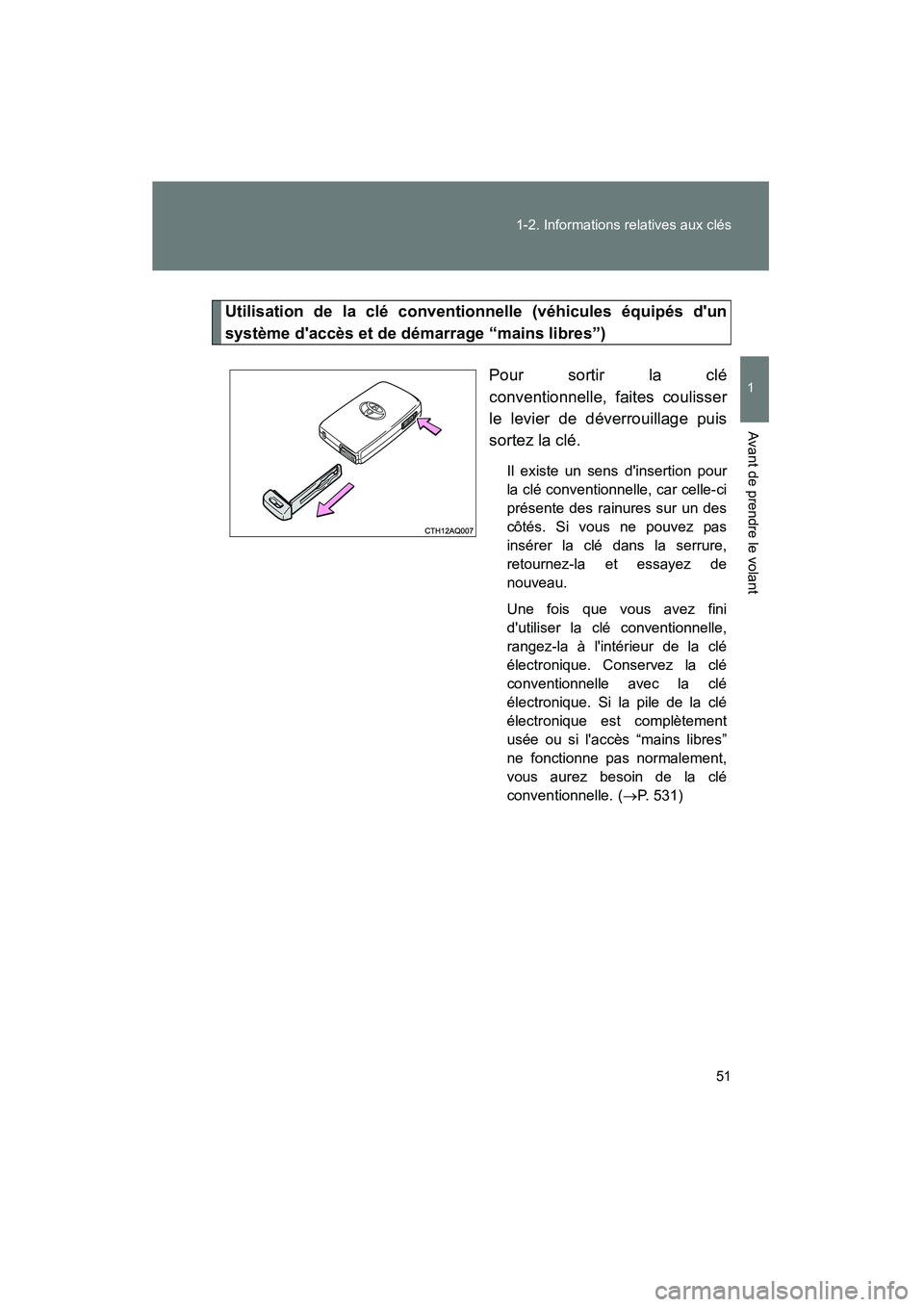 TOYOTA PRIUS C 2014 Manuel du propriétaire (in French) 51
1-2. Informations relatives aux clés
1
Avant de prendre le volant
PRIUS_C D
Utilisation de la clé conventionnelle (véhicules équipés dun
système daccès et de démarrage “mains libres”) TOYOTA PRIUS C 2014 Manuel du propriétaire (in French) 51
1-2. Informations relatives aux clés
1
Avant de prendre le volant
PRIUS_C D
Utilisation de la clé conventionnelle (véhicules équipés dun
système daccès et de démarrage “mains libres”)