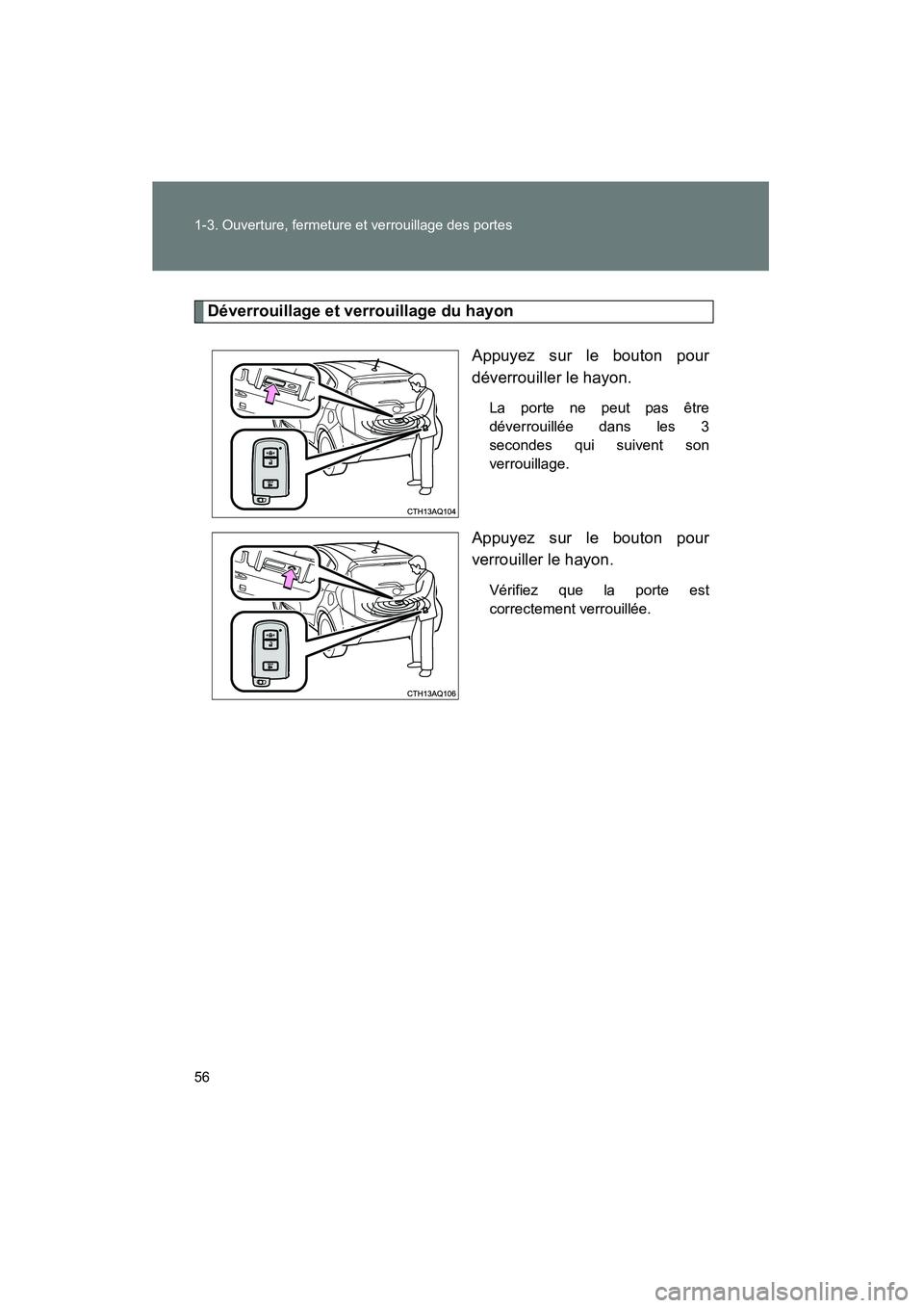 TOYOTA PRIUS C 2014 Manuel du propriétaire (in French) 56 1-3. Ouverture, fermeture et verrouillage des portes
PRIUS_C D
Déverrouillage et verrouillage du hayonAppuyez sur le bouton pour
déverrouiller le hayon.
La porte ne peut pas être
déverrouillée TOYOTA PRIUS C 2014 Manuel du propriétaire (in French) 56 1-3. Ouverture, fermeture et verrouillage des portes
PRIUS_C D
Déverrouillage et verrouillage du hayonAppuyez sur le bouton pour
déverrouiller le hayon.
La porte ne peut pas être
déverrouillée