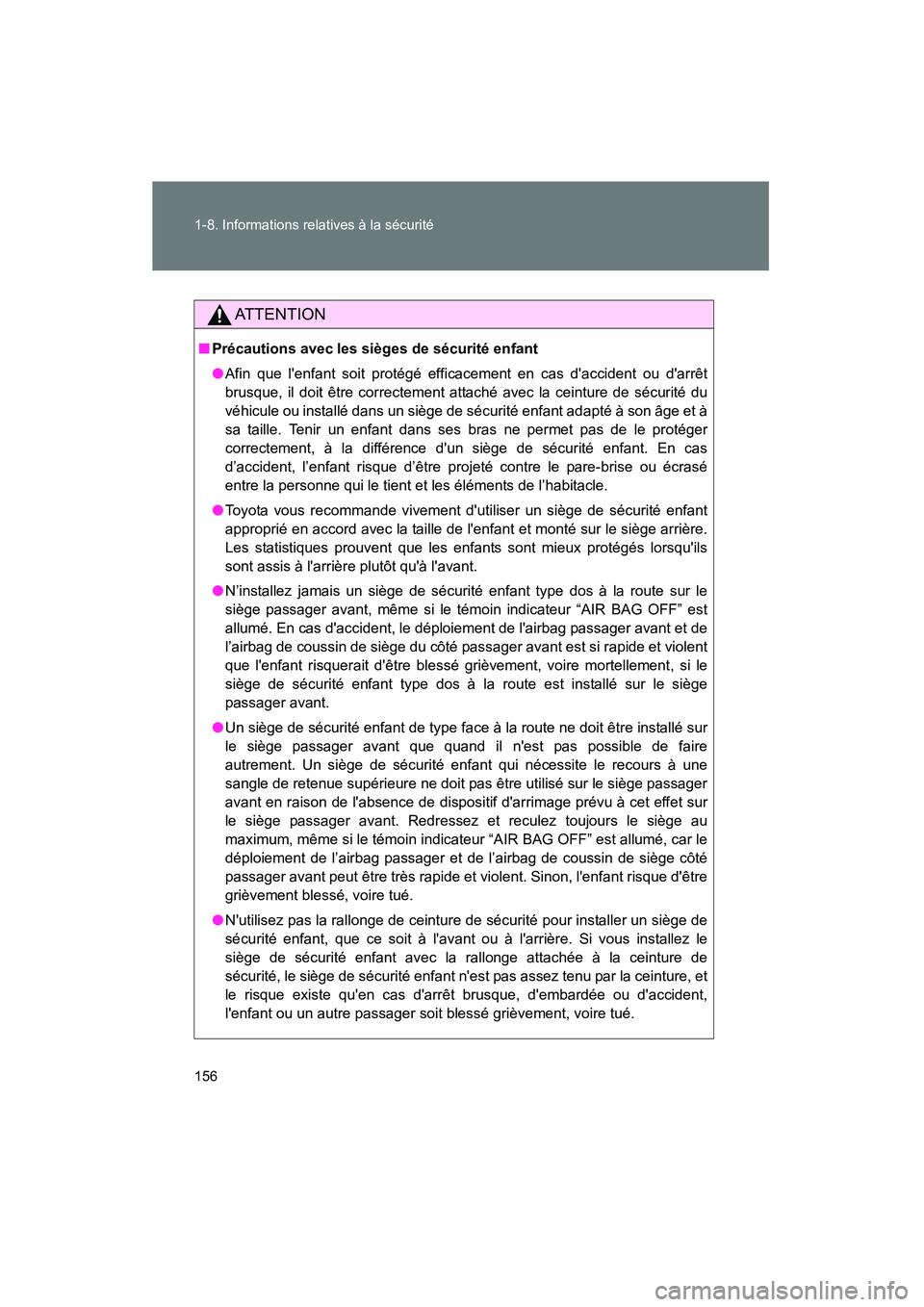 TOYOTA PRIUS C 2013  Manuel du propriétaire (in French) 156 1-8. Informations relatives à la sécurité
PRIUS_C D
AT T E N T I O N
■Précautions avec les sièges de sécurité enfant
●Afin que lenfant soit protégé efficacement en cas daccident ou 