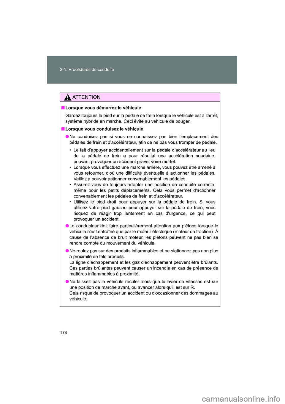 TOYOTA PRIUS C 2013  Manuel du propriétaire (in French) 174 2-1. Procédures de conduite
PRIUS_C D
AT T E N T I O N
■Lorsque vous démarrez le véhicule
Gardez toujours le pied sur la pédale de frein lorsque le véhicule est à larrêt,
système hybrid