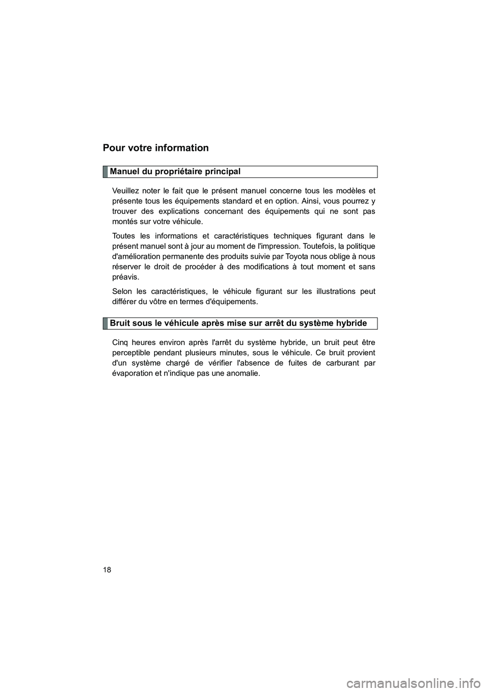 TOYOTA PRIUS C 2013  Manuel du propriétaire (in French) PRIUS_C D
18
Pour votre information
Manuel du propriétaire principal
Veuillez noter le fait que le présent manuel concerne tous les modèles et
présente tous les équipements standard et en option.