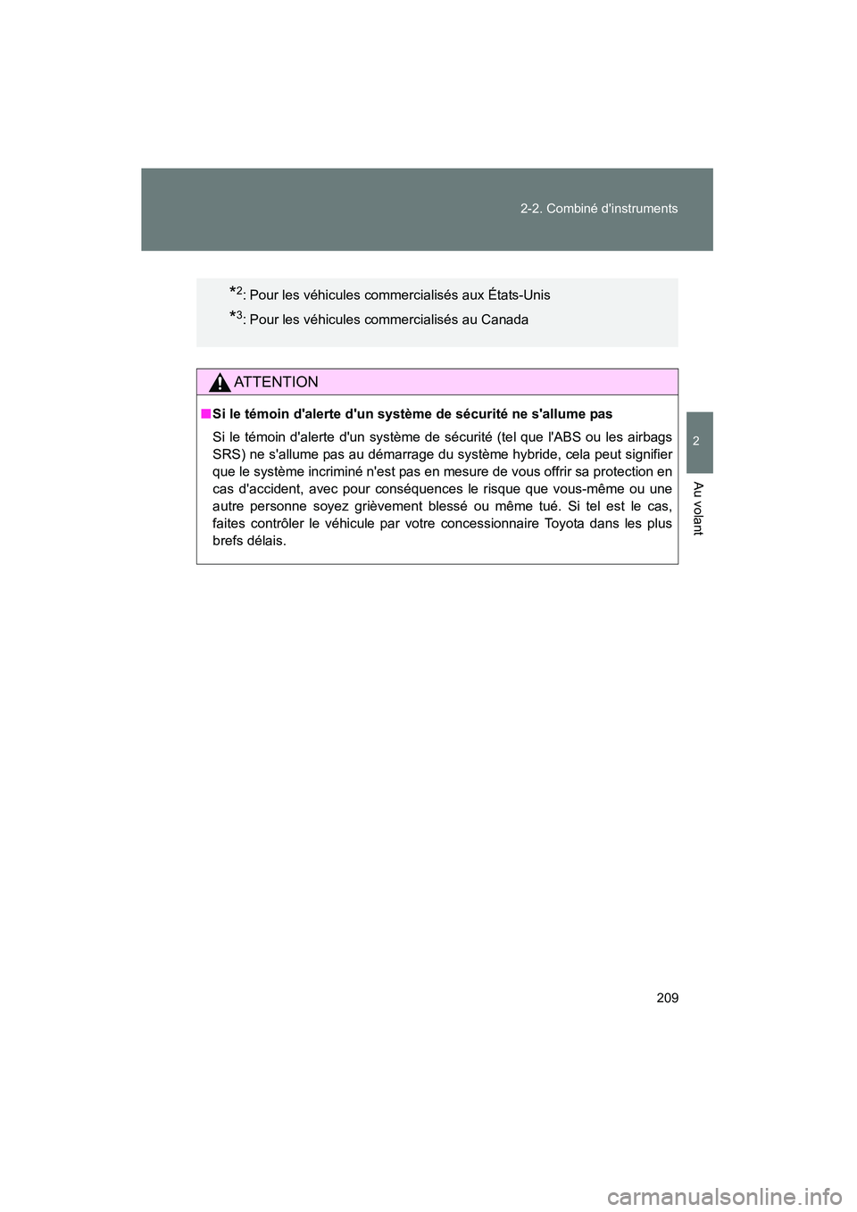 TOYOTA PRIUS C 2013  Manuel du propriétaire (in French) 209
2-2. Combiné dinstruments
2
Au volant
PRIUS_C D
AT T E N T I O N
■
Si le témoin dalerte dun système de sécurité ne sallume pas
Si le témoin dalerte dun système de sécurité (tel qu