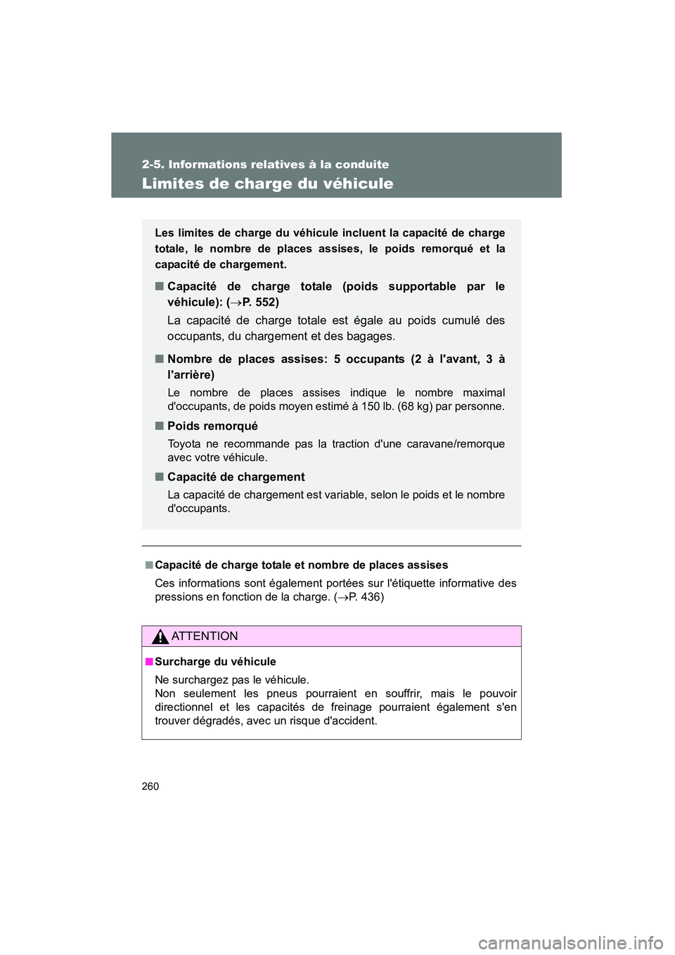 TOYOTA PRIUS C 2013  Manuel du propriétaire (in French) 260
2-5. Informations relatives à la conduite
PRIUS_C D
Limites de charge du véhicule
■Capacité de charge totale et nombre de places assises
Ces informations sont également portées sur létiqu