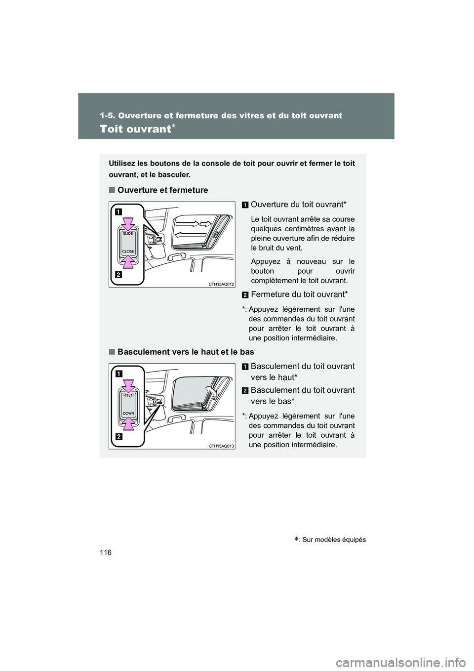 TOYOTA PRIUS C 2012  Manuel du propriétaire (in French) 116
1-5. Ouverture et fermeture des vitres et du toit ouvrant
PRIUS_C D
Toit ouvrant∗
Utilisez les boutons de la console de toit pour ouvrir et fermer le toit
ouvrant, et le basculer.
■Ouverture e